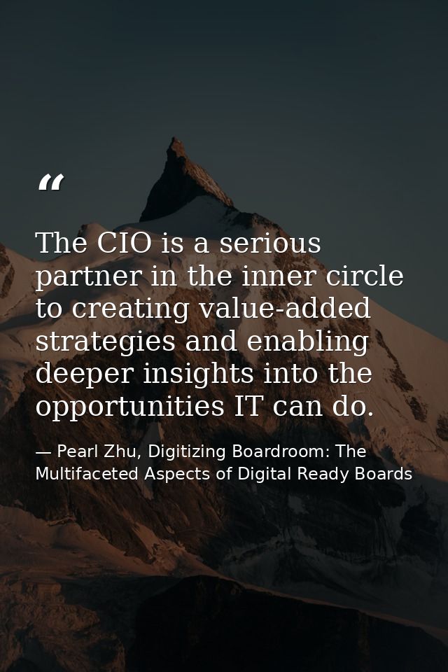 The CIO is a serious partner in the inner circle to creating value-added strategies and enabling deeper insights into th — Pearl Zhu, Digitizing Boardroom: The Multifaceted Aspects of Digital Ready Boards