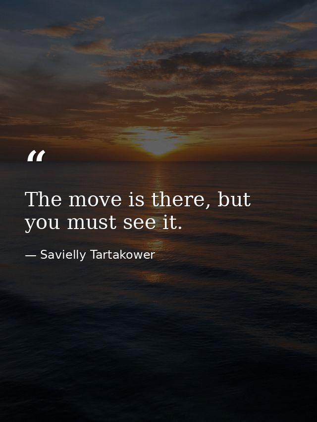 The move is there, but you must see it. — Savielly Tartakower