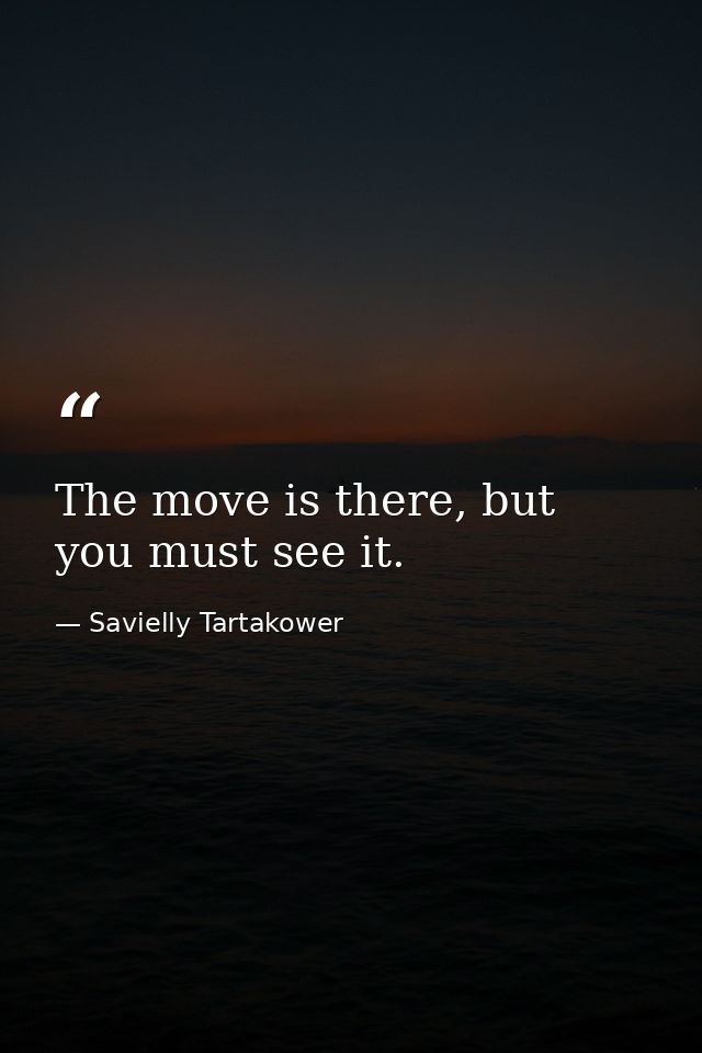 The move is there, but you must see it. — Savielly Tartakower