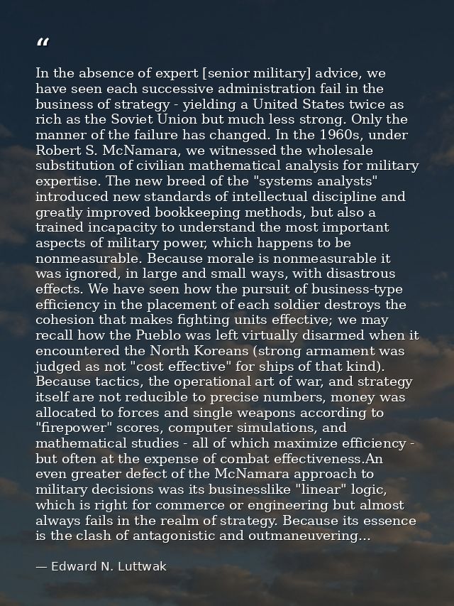 In the absence of expert [senior military] advice, we have seen each successive administration fail in the business of s — Edward N. Luttwak
