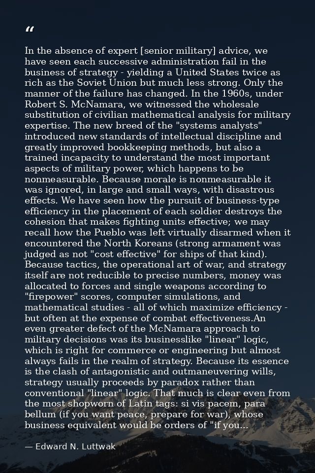 In the absence of expert [senior military] advice, we have seen each successive administration fail in the business of s — Edward N. Luttwak
