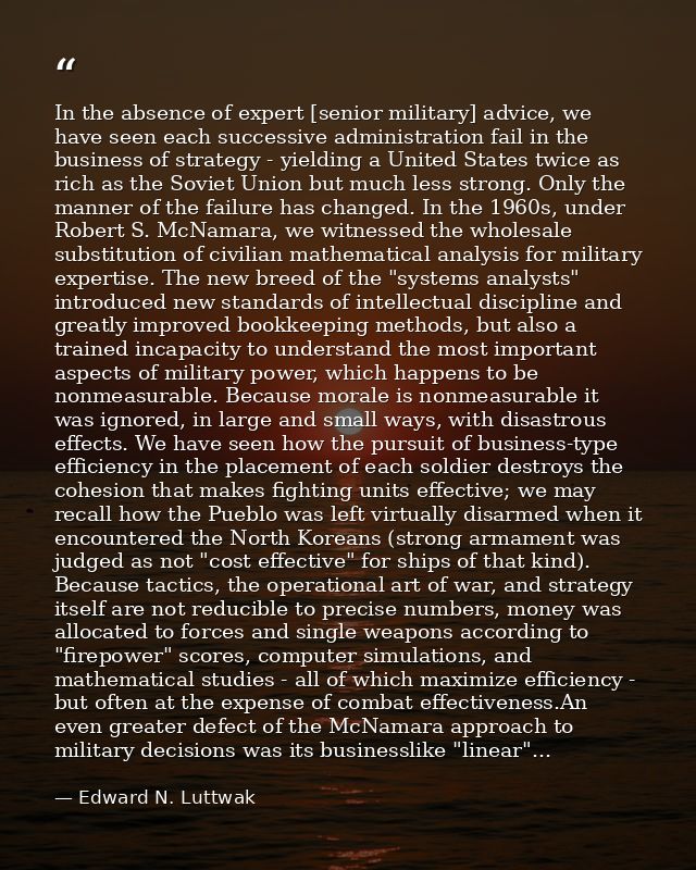 In the absence of expert [senior military] advice, we have seen each successive administration fail in the business of s — Edward N. Luttwak