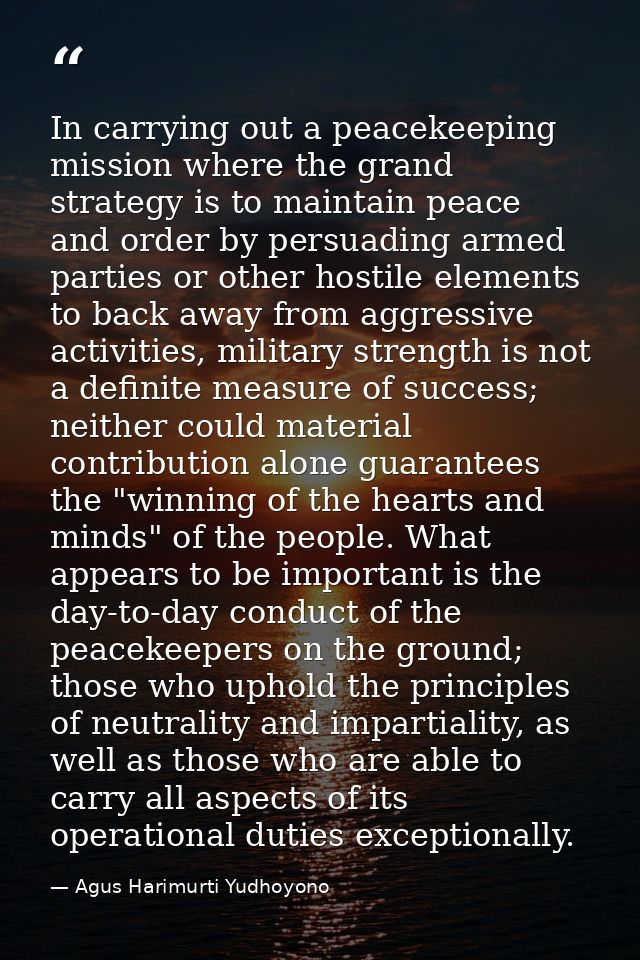 In carrying out a peacekeeping mission where the grand strategy is to maintain peace and order by persuading armed parti — Agus Harimurti Yudhoyono