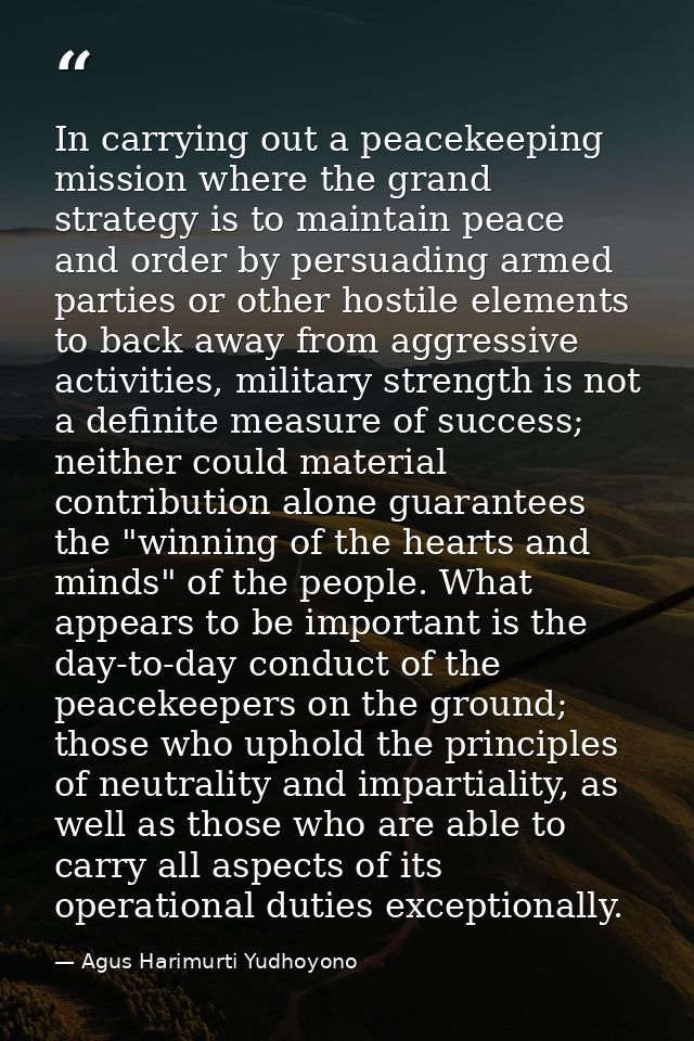 In carrying out a peacekeeping mission where the grand strategy is to maintain peace and order by persuading armed parti — Agus Harimurti Yudhoyono
