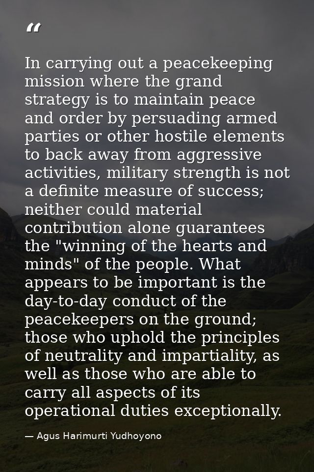 In carrying out a peacekeeping mission where the grand strategy is to maintain peace and order by persuading armed parti — Agus Harimurti Yudhoyono