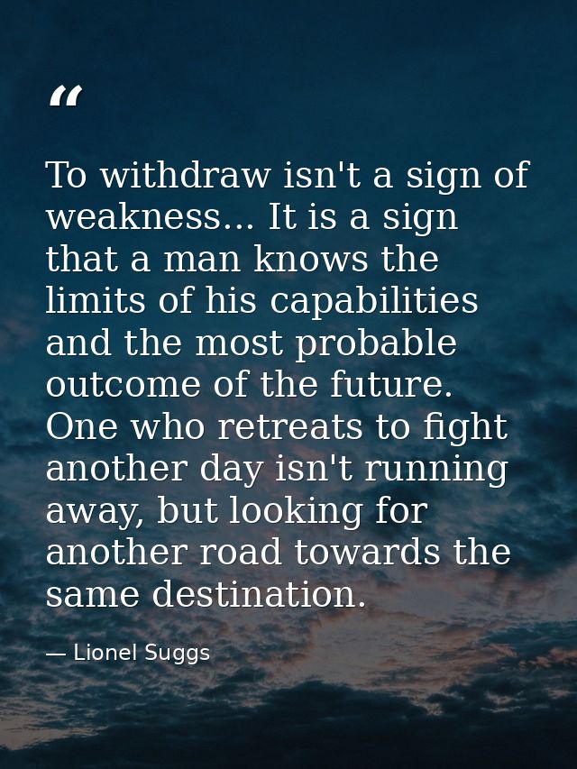 To withdraw isn't a sign of weakness... It is a sign that a man knows the limits of his capabilities and the most probab — Lionel Suggs