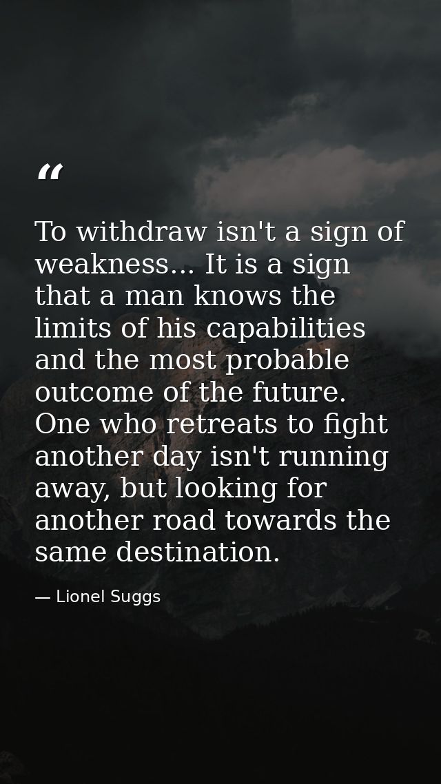 To withdraw isn't a sign of weakness... It is a sign that a man knows the limits of his capabilities and the most probab — Lionel Suggs