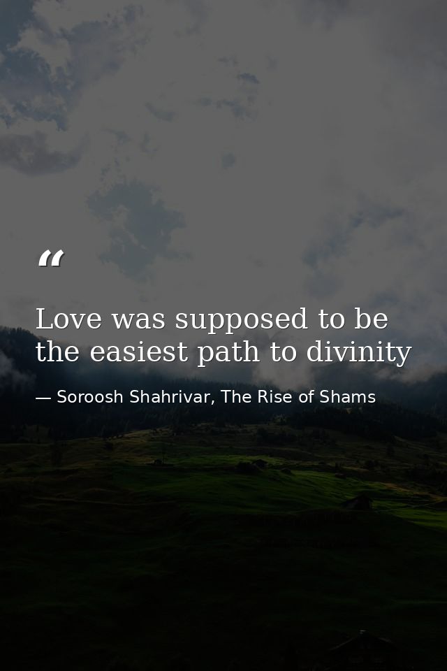 Love was supposed to be the easiest path to divinity — Soroosh Shahrivar, The Rise of Shams