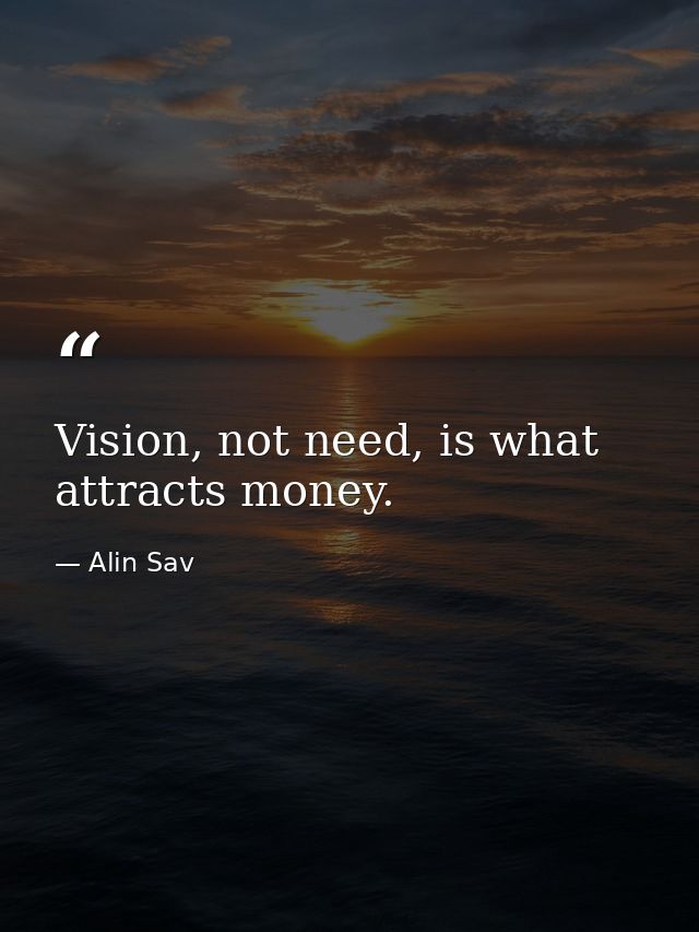 Vision, not need, is what attracts money. — Alin Sav