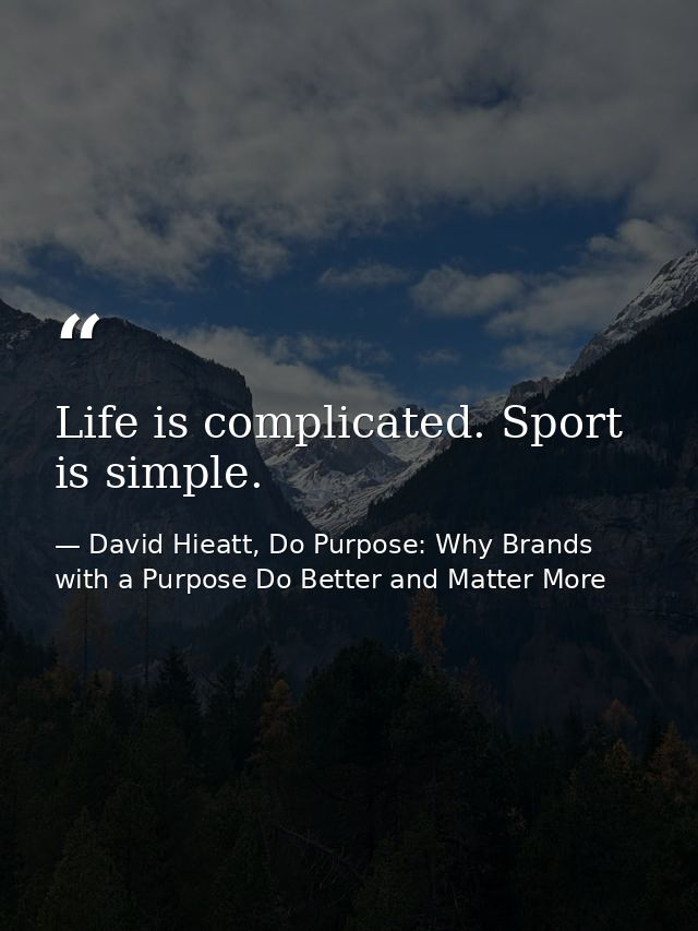 Life is complicated. Sport is simple. — David Hieatt, Do Purpose: Why Brands with a Purpose Do Better and Matter More