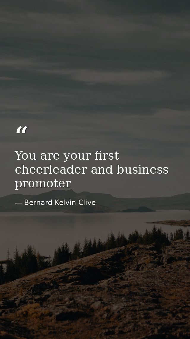 You are your first cheerleader and business promoter — Bernard Kelvin Clive