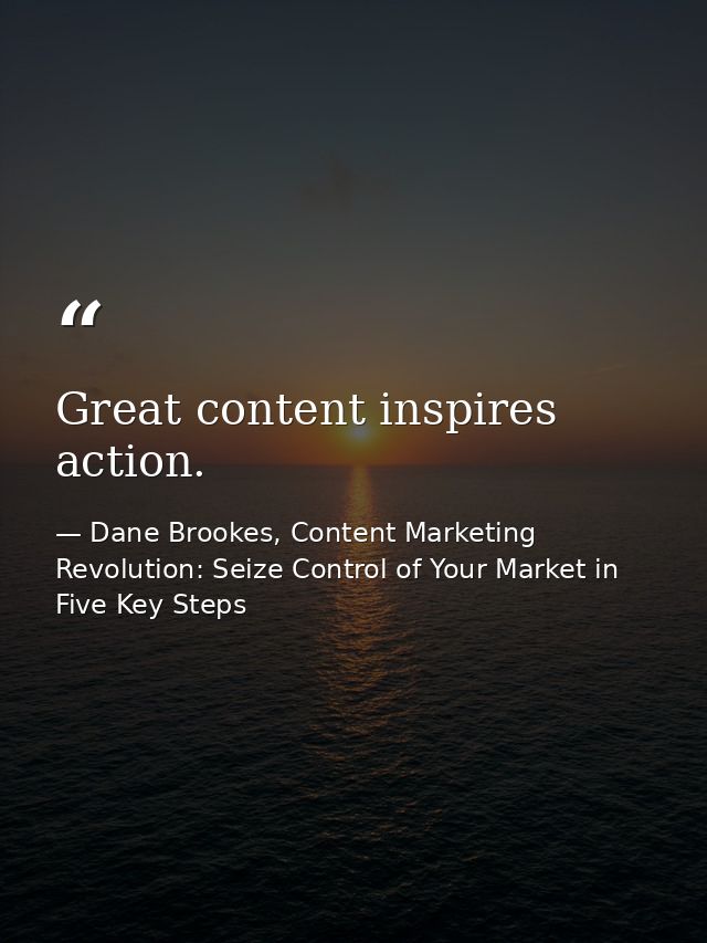 Great content inspires action. — Dane Brookes, Content Marketing Revolution: Seize Control of Your Market in Five Key Steps