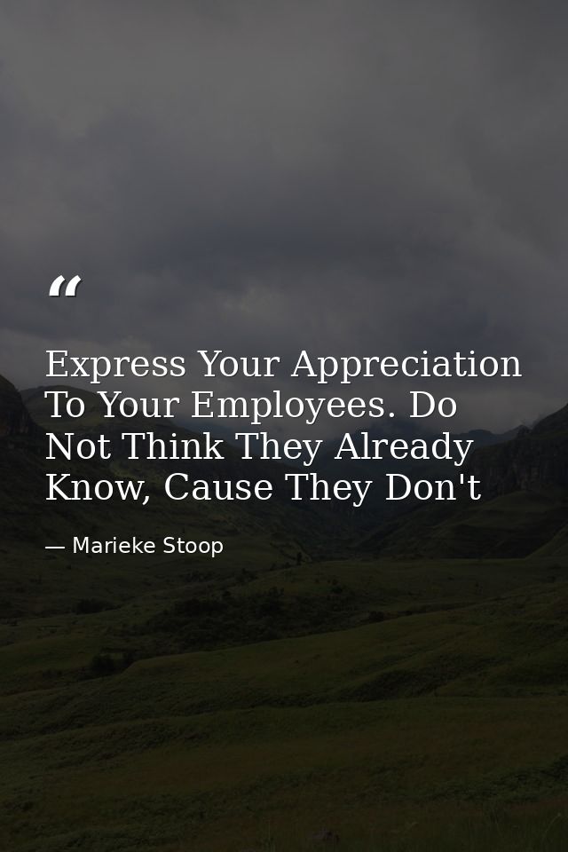 Express Your Appreciation To Your Employees. Do Not Think They Already Know, Cause They Don't — Marieke Stoop