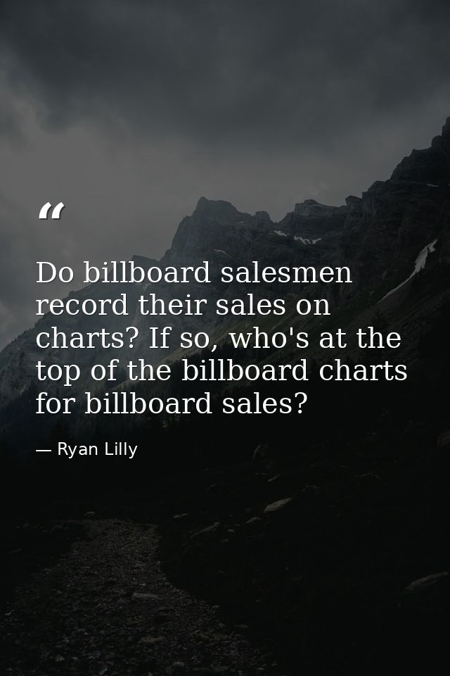 Do billboard salesmen record their sales on charts? If so, who's at the top of the billboard charts for billboard sales? — Ryan Lilly