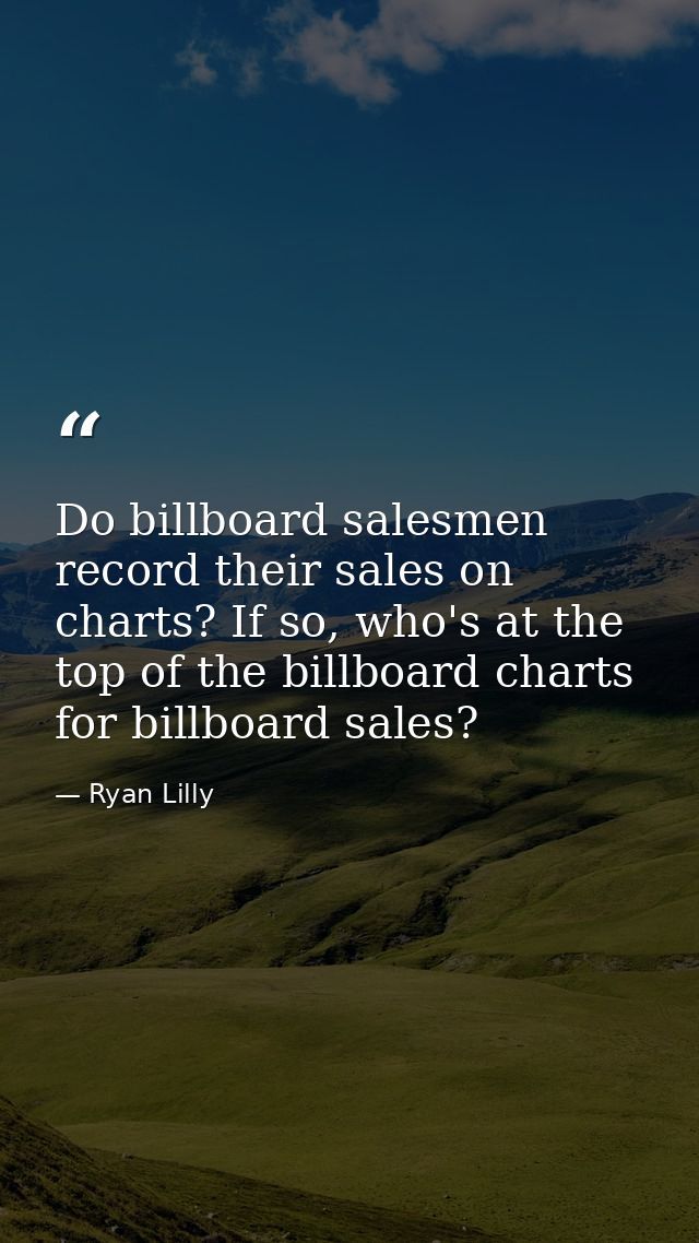 Do billboard salesmen record their sales on charts? If so, who's at the top of the billboard charts for billboard sales? — Ryan Lilly