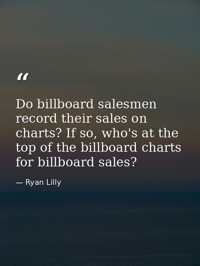 Do billboard salesmen record their sales on charts? If so, who's at the top of the billboard charts for billboard sales? — Ryan Lilly