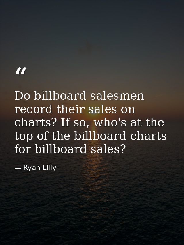 Do billboard salesmen record their sales on charts? If so, who's at the top of the billboard charts for billboard sales? — Ryan Lilly