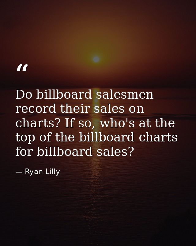 Do billboard salesmen record their sales on charts? If so, who's at the top of the billboard charts for billboard sales? — Ryan Lilly