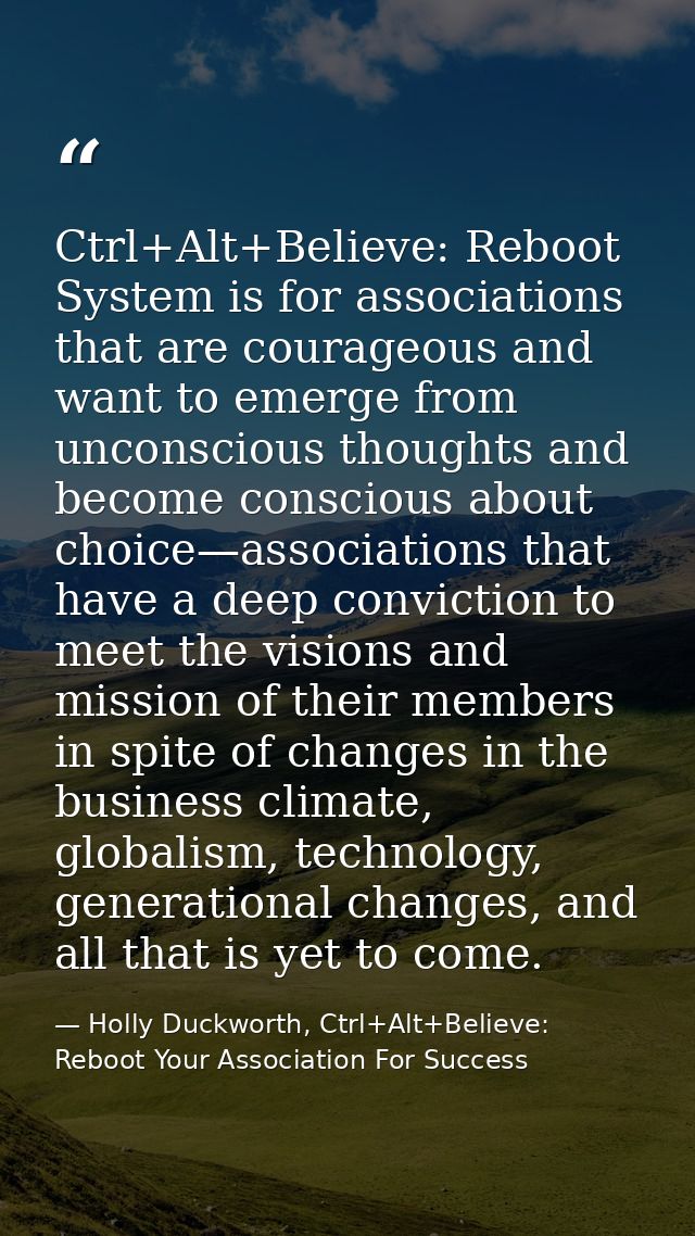 Ctrl+Alt+Believe: Reboot System is for associations that are courageous and want to emerge from unconscious thoughts and — Holly Duckworth, Ctrl+Alt+Believe: Reboot Your Association For Success