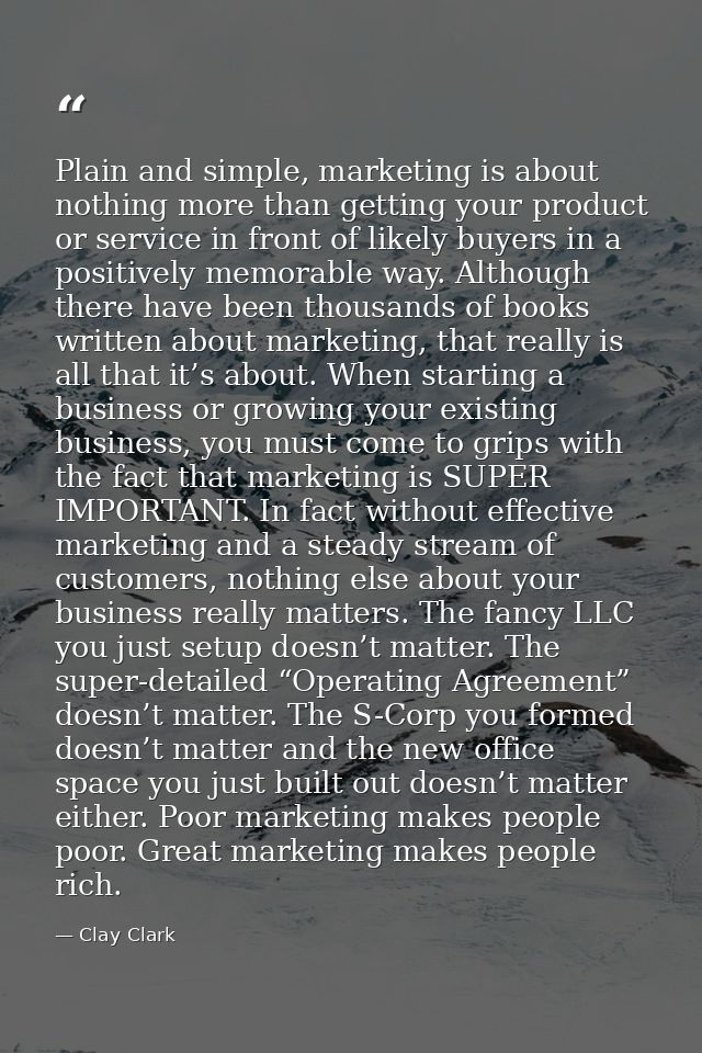 Plain and simple, marketing is about nothing more than getting your product or service in front of likely buyers in a po — Clay Clark