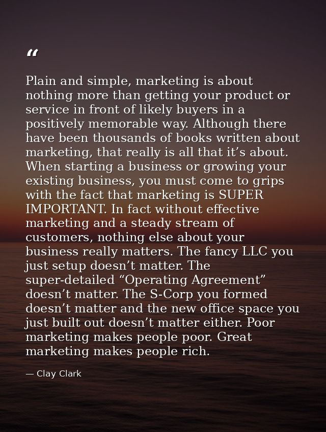 Plain and simple, marketing is about nothing more than getting your product or service in front of likely buyers in a po — Clay Clark