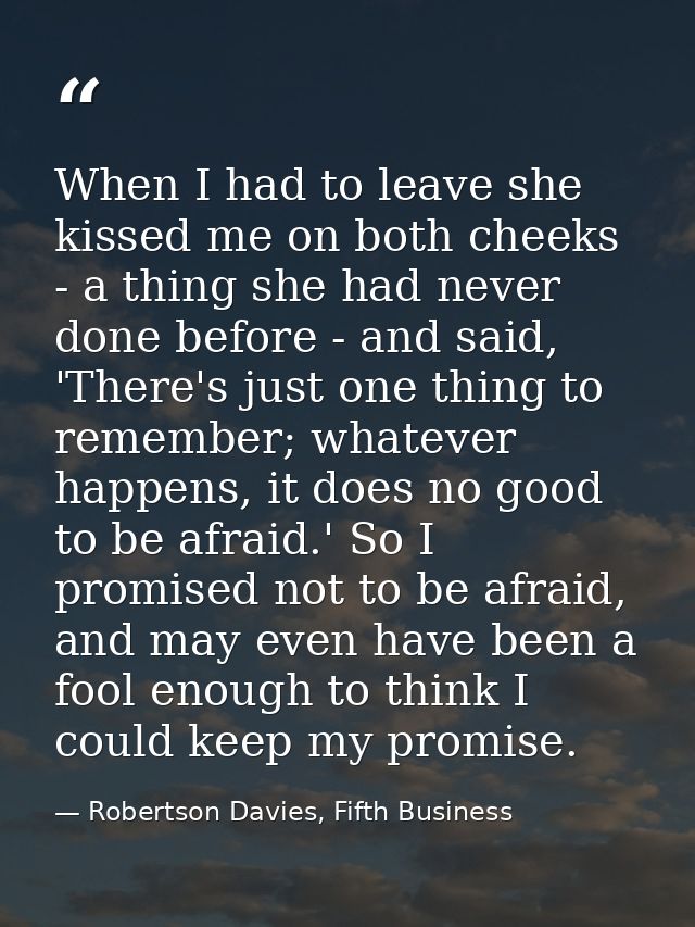 When I had to leave she kissed me on both cheeks - a thing she had never done before - and said, 'There's just one thing — Robertson Davies, Fifth Business