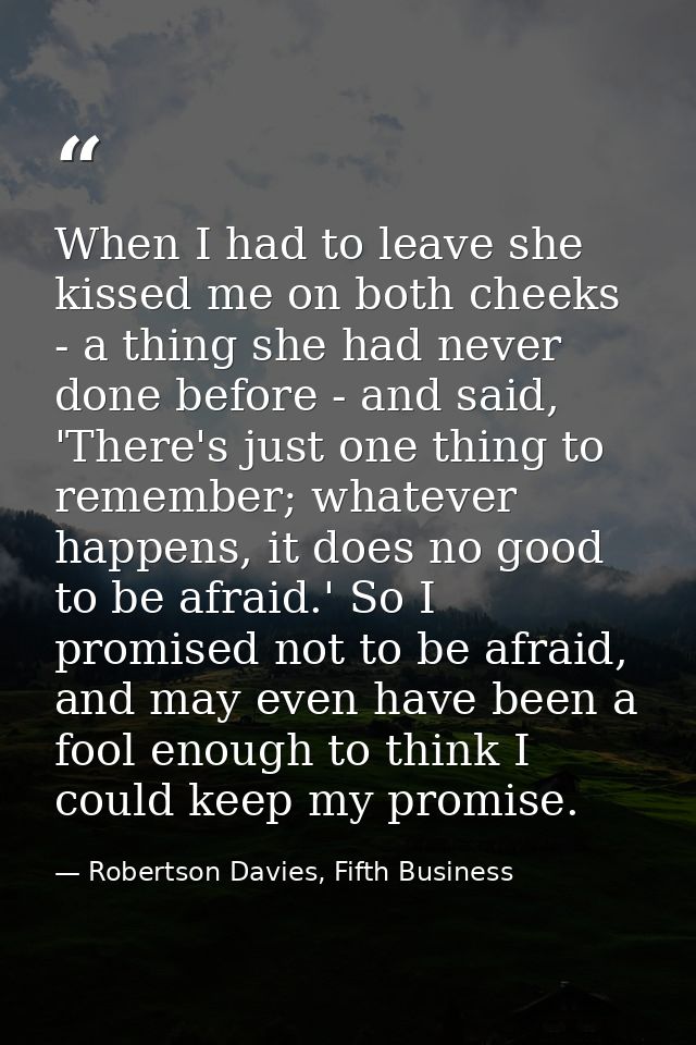 When I had to leave she kissed me on both cheeks - a thing she had never done before - and said, 'There's just one thing — Robertson Davies, Fifth Business