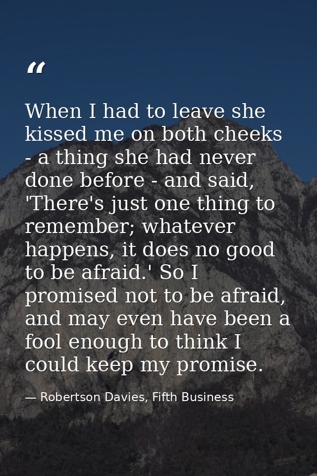 When I had to leave she kissed me on both cheeks - a thing she had never done before - and said, 'There's just one thing — Robertson Davies, Fifth Business