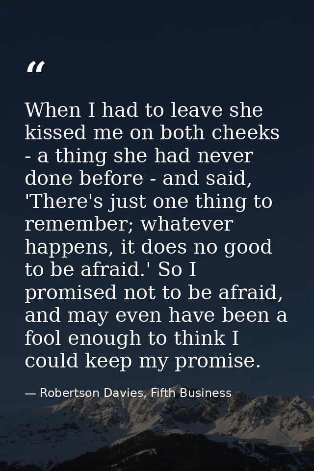 When I had to leave she kissed me on both cheeks - a thing she had never done before - and said, 'There's just one thing — Robertson Davies, Fifth Business