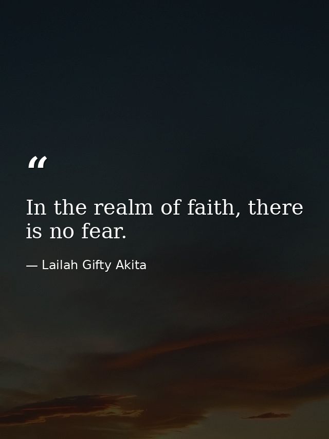 In the realm of faith, there is no fear. — Lailah Gifty Akita