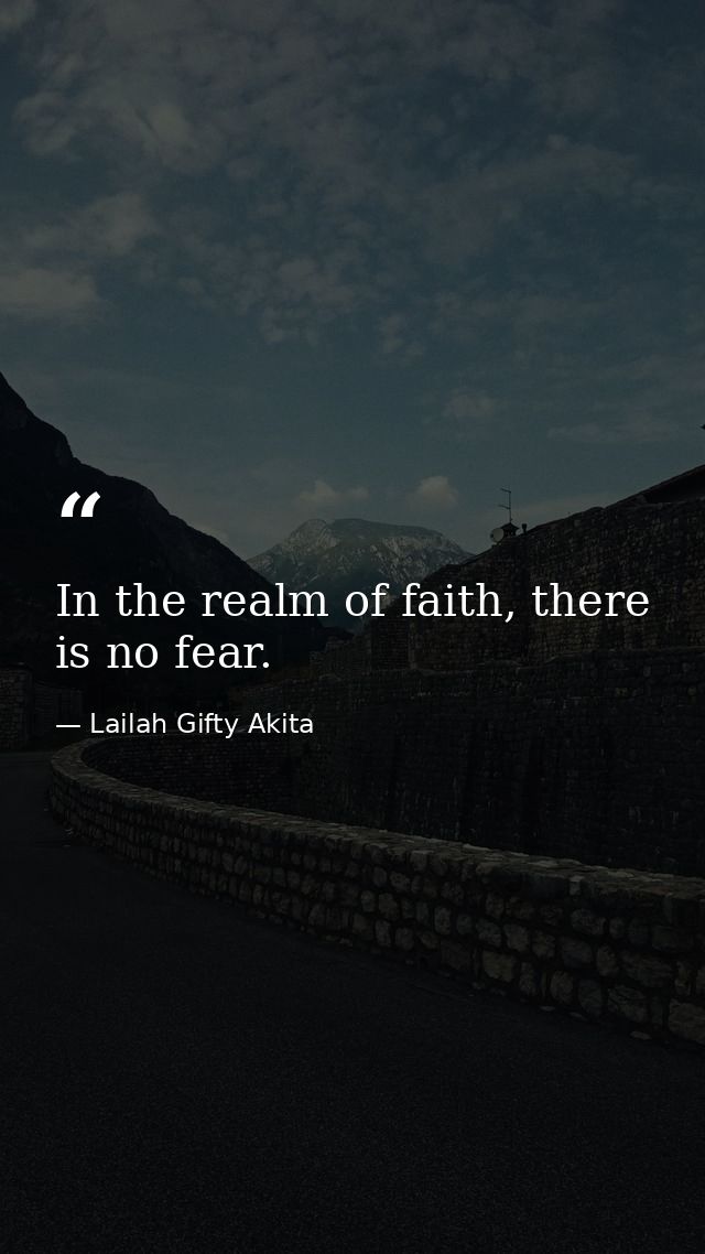 In the realm of faith, there is no fear. — Lailah Gifty Akita