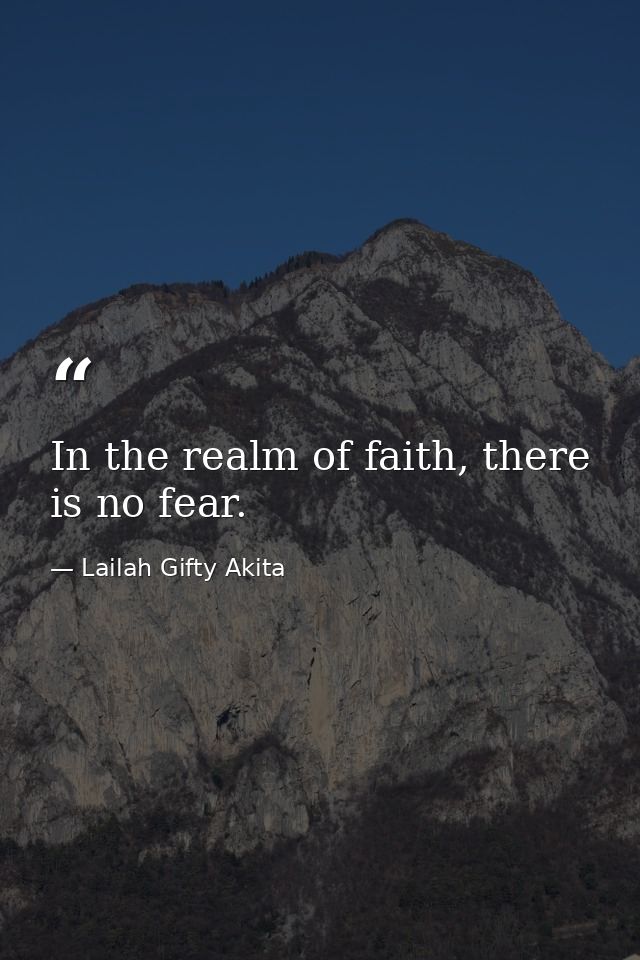 In the realm of faith, there is no fear. — Lailah Gifty Akita