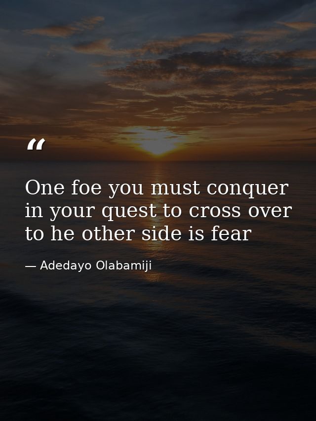 One foe you must conquer in your quest to cross over to he other side is fear — Adedayo Olabamiji