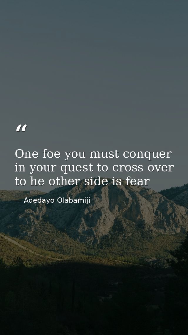 One foe you must conquer in your quest to cross over to he other side is fear — Adedayo Olabamiji