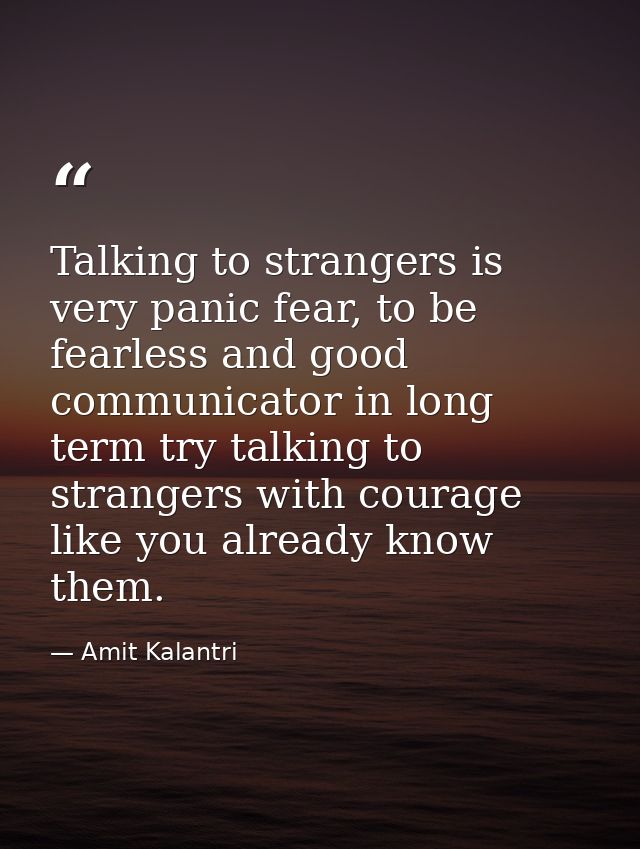 Talking to strangers is very panic fear, to be fearless and good communicator in long term try talking to strangers with — Amit Kalantri