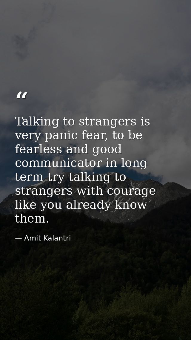 Talking to strangers is very panic fear, to be fearless and good communicator in long term try talking to strangers with — Amit Kalantri
