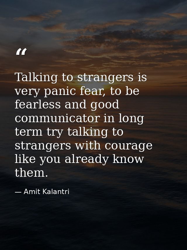 Talking to strangers is very panic fear, to be fearless and good communicator in long term try talking to strangers with — Amit Kalantri
