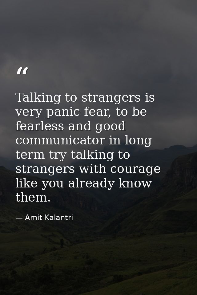 Talking to strangers is very panic fear, to be fearless and good communicator in long term try talking to strangers with — Amit Kalantri