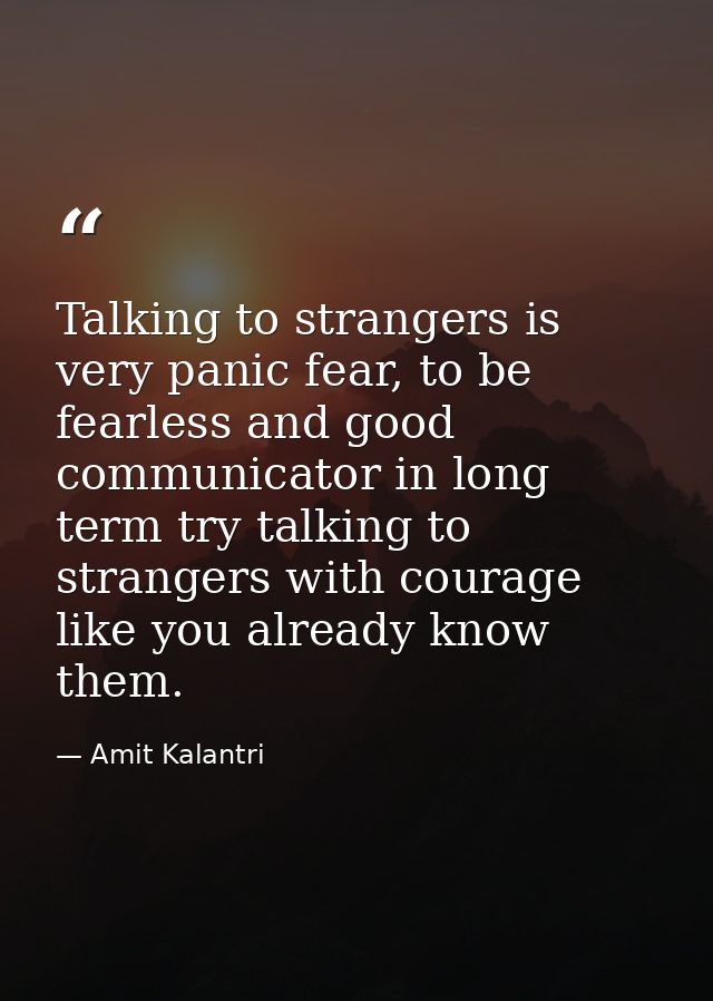 Talking to strangers is very panic fear, to be fearless and good communicator in long term try talking to strangers with — Amit Kalantri