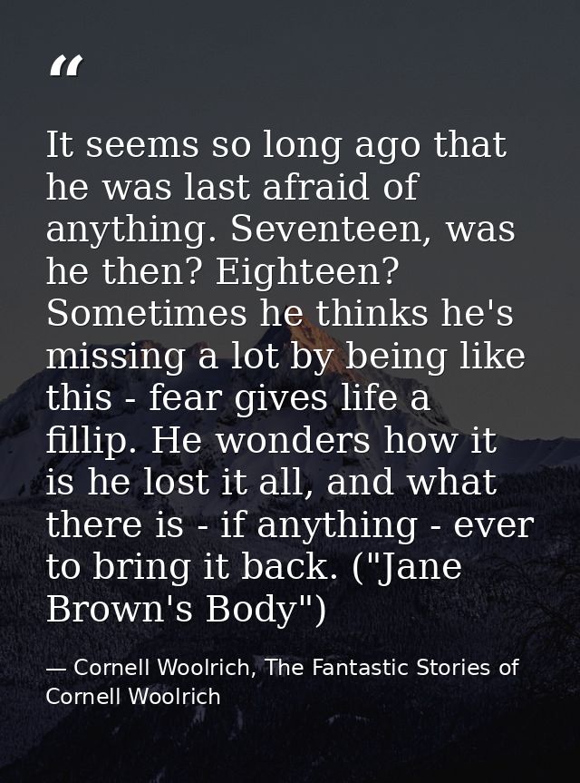 It seems so long ago that he was last afraid of anything. Seventeen, was he then? Eighteen? Sometimes he thinks he's mis — Cornell Woolrich, The Fantastic Stories of Cornell Woolrich