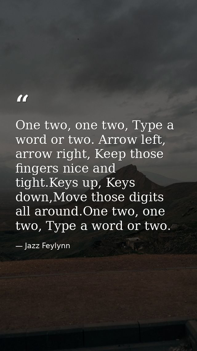 One two, one two, Type a word or two. Arrow left, arrow right, Keep those fingers nice and tight.Keys up, Keys down,Move — Jazz Feylynn