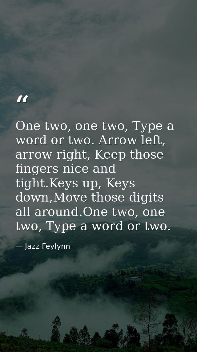 One two, one two, Type a word or two. Arrow left, arrow right, Keep those fingers nice and tight.Keys up, Keys down,Move — Jazz Feylynn