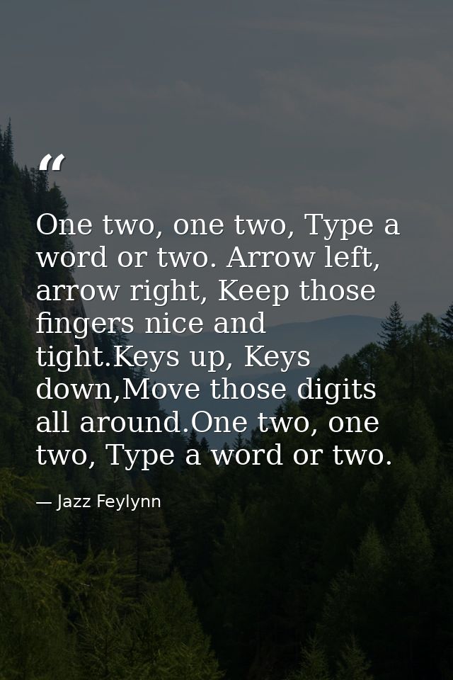 One two, one two, Type a word or two. Arrow left, arrow right, Keep those fingers nice and tight.Keys up, Keys down,Move — Jazz Feylynn