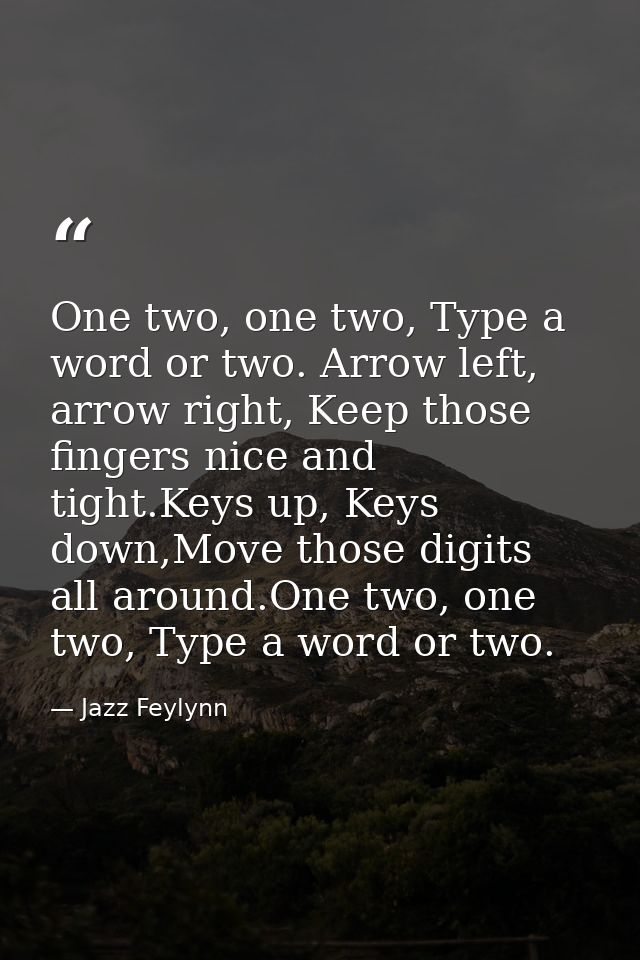 One two, one two, Type a word or two. Arrow left, arrow right, Keep those fingers nice and tight.Keys up, Keys down,Move — Jazz Feylynn