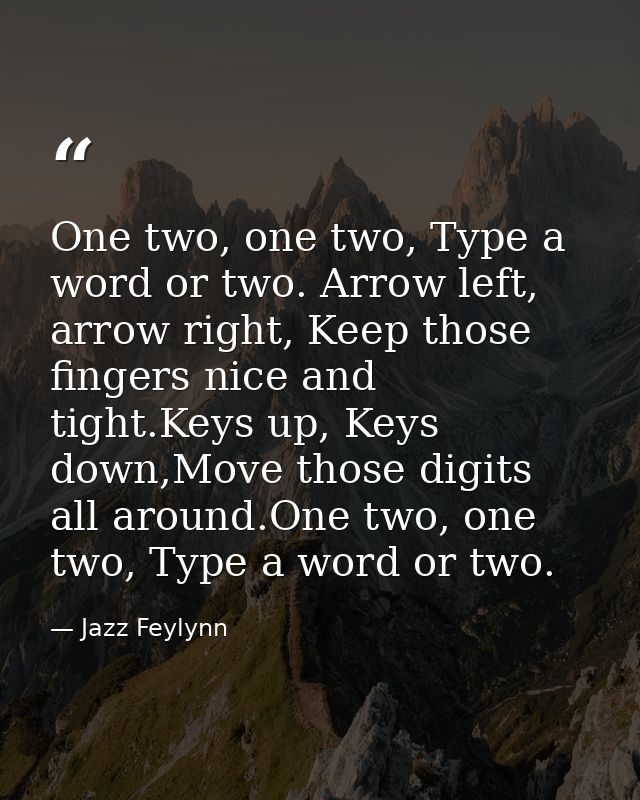 One two, one two, Type a word or two. Arrow left, arrow right, Keep those fingers nice and tight.Keys up, Keys down,Move — Jazz Feylynn
