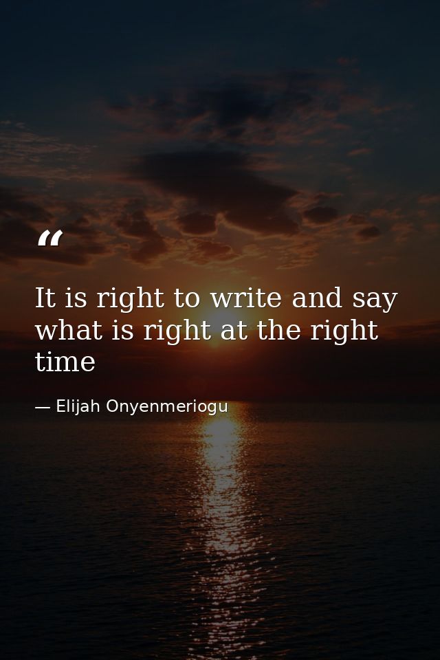 It is right to write and say what is right at the right time — Elijah Onyenmeriogu
