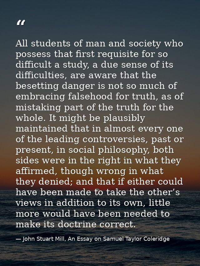 All students of man and society who possess that first requisite for so difficult a study, a due sense of its difficulti — John Stuart Mill, An Essay on Samuel Taylor Coleridge