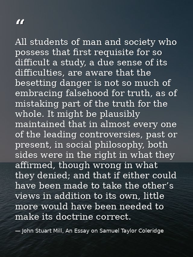 All students of man and society who possess that first requisite for so difficult a study, a due sense of its difficulti — John Stuart Mill, An Essay on Samuel Taylor Coleridge