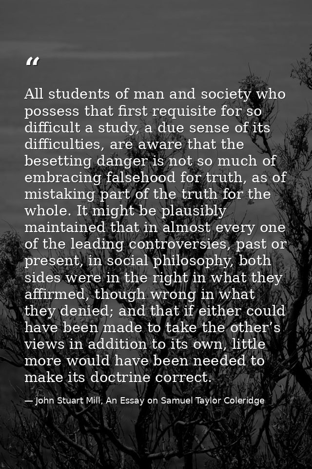 All students of man and society who possess that first requisite for so difficult a study, a due sense of its difficulti — John Stuart Mill, An Essay on Samuel Taylor Coleridge