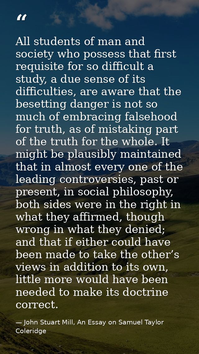 All students of man and society who possess that first requisite for so difficult a study, a due sense of its difficulti — John Stuart Mill, An Essay on Samuel Taylor Coleridge